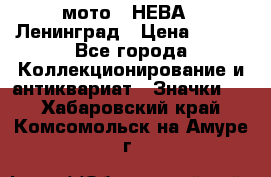 1.1) мото : НЕВА - Ленинград › Цена ­ 490 - Все города Коллекционирование и антиквариат » Значки   . Хабаровский край,Комсомольск-на-Амуре г.